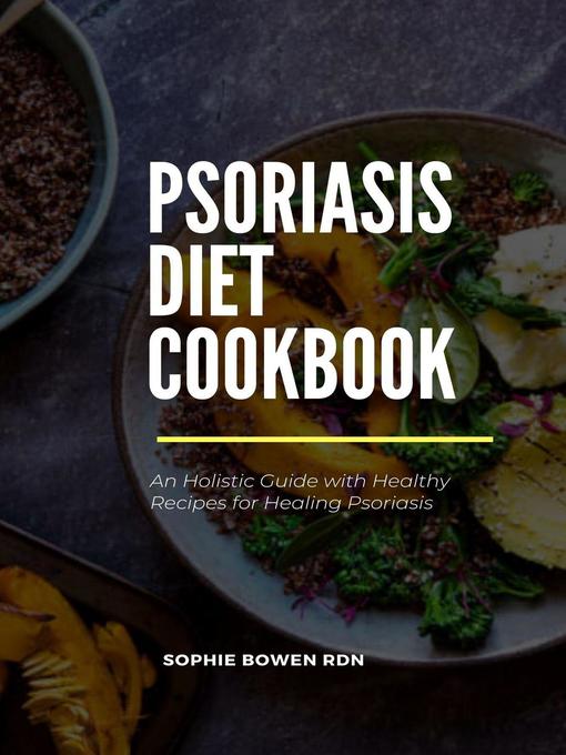 Title details for Psoriasis Diet Cookbook; an Holistic Guide with Healthy Recipes for Healing Psoriasis by Sophie Bowen RDN - Wait list